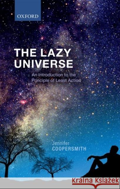 The Lazy Universe: An Introduction to the Principle of Least Action Coopersmith, Jennifer 9780198743040 Oxford University Press - książka