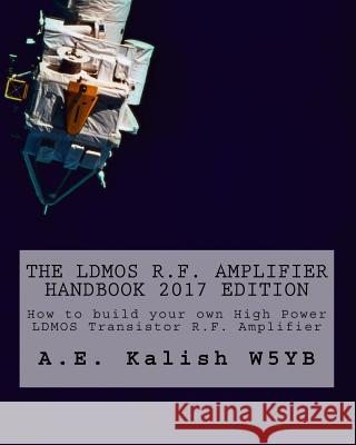 The LDMOS R.F. Amplifier Handbook: How to build your own High Power LDMOS Transistor R.F. Amplifier Kalish, A. E. 9781548031275 Createspace Independent Publishing Platform - książka