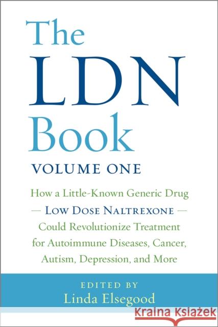 The LDN Book: How a Little-Known Generic Drug — Low Dose Naltrexone — Could Revolutionize Treatment for Autoimmune Diseases, Cancer, Autism, Depression, and More Linda Elsegood 9781603586641 Chelsea Green Publishing Co - książka