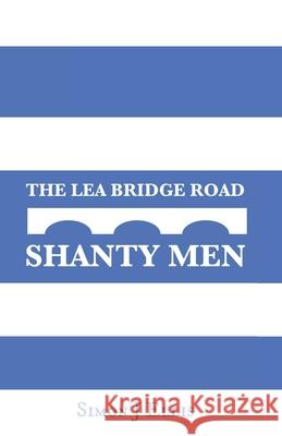 The Lea Bridge Road Shanty Men Simon J. Ellis 9781070833286 Independently Published - książka