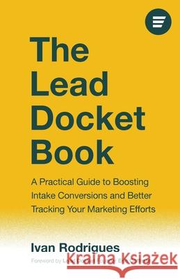 The Lead Docket Book: A Practical Guide to Boosting Intake Conversions and Better Tracking Your Marketing Efforts Ivan Rodrigues 9781544549941 Houndstooth Press - książka