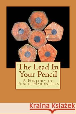 The Lead In Your Pencil: A History of Pencil Hardnesses Keith Pepperell 9781508498254 Createspace Independent Publishing Platform - książka