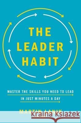 The Leader Habit: Master the Skills You Need to Lead--In Just Minutes a Day Martin Lanik 9780814439340 American Management Association - książka