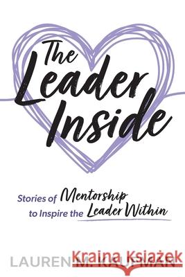 The Leader Inside: Stories of Mentorship to Inspire the Leader Within Lauren M. Kaufman 9781948334754 Impress, LP - książka