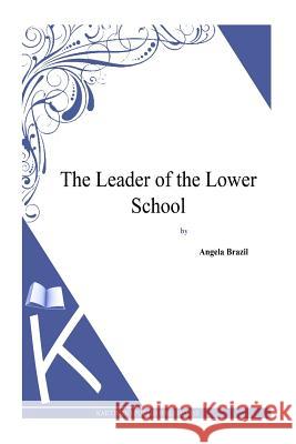 The Leader of the Lower School Angela Brazil 9781494814526 Createspace - książka