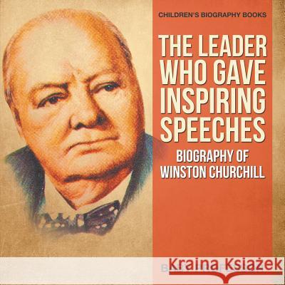 The Leader Who Gave Inspiring Speeches - Biography of Winston Churchill Children's Biography Books Baby Professor   9781541910874 Baby Professor - książka