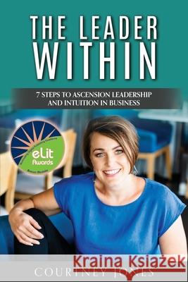 The Leader Within: 7 Steps to Ascension Leadership and Intuition in Business Courtney Jones 9781922380241 Mind Potential Publishing - książka