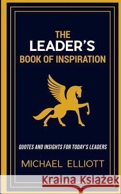 The Leader's Book of Inspiration: Quotes and Insights for Today's Leaders Michael Elliott 9780692141090 Pen & Mane Publishing House - książka