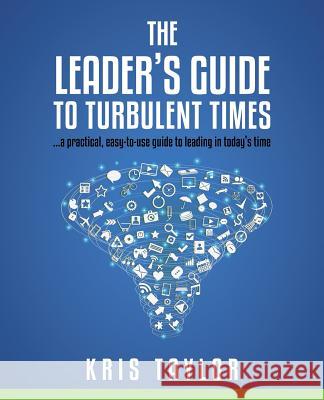 The Leader's Guide to Turbulent Times: a practical, easy-to-use guide to leading in today's times Taylor, Kris 9780990616306 Evergreen Leadership - książka
