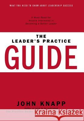 The Leader's Practice Guide: How to Achieve True Leadership Success Knapp, John 9781460240663 FriesenPress - książka