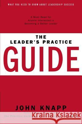 The Leader's Practice Guide: How to Achieve True Leadership Success Knapp, John 9781460240670 FriesenPress - książka