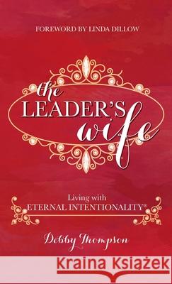 The Leader's Wife: Living with Eternal Intentionality(R) Debby Thompson 9781649602916 Ambassador International - książka