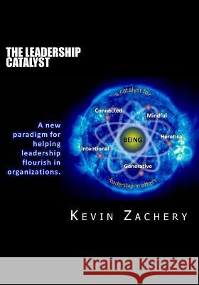 The Leadership Catalyst: A New Paradigm for Helping Leadership Flourish in Organizations Kevin M. Zachery 9781490425146 Createspace - książka