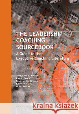 The Leadership Coaching Sourcebook: A Guide to the Executive Coaching Literature Johnathan K. Nelson Lisa A. Boyce Gina Hernez-Broome 9781604910872 Center for Creative Leadership - książka