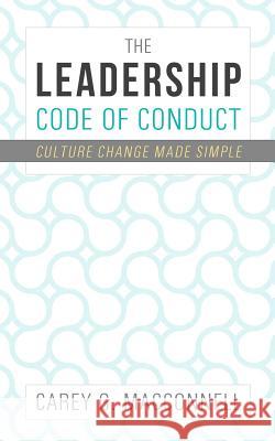The Leadership Code of Conduct: Culture Change Made Simple Carey Macconnell 9780615882031 Cmacconnell - książka