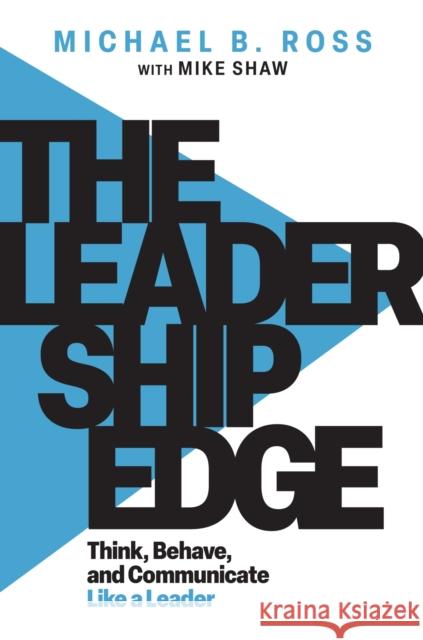 The Leadership Edge: Think, Behave, and Communicate Like a Leader Michael B. Ross Mike Shaw 9781637427200 Business Expert Press - książka