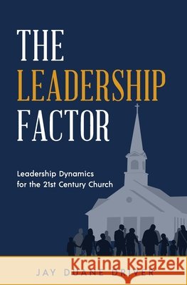 The Leadership Factor: Leadership Dynamics for the 21st Century Church Jay Duane Driver 9798546263966 Independently Published - książka