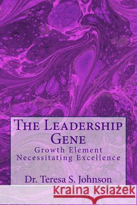 The Leadership Gene: Growth Element Necessitating Excellence Dr Teresa S. Johnson 9781522814511 Createspace Independent Publishing Platform - książka