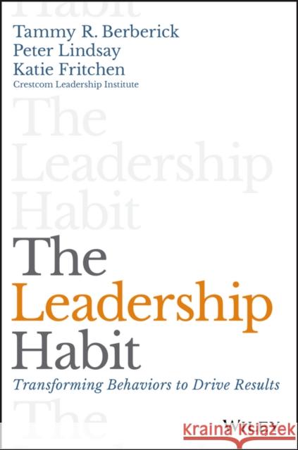 The Leadership Habit: Transforming Behaviors to Drive Results Berberick, Tammy R. 9781119363200 John Wiley & Sons - książka