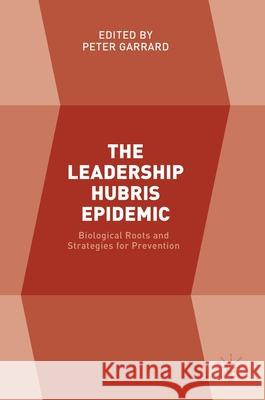 The Leadership Hubris Epidemic: Biological Roots and Strategies for Prevention Garrard, Peter 9783319572543 Palgrave MacMillan - książka