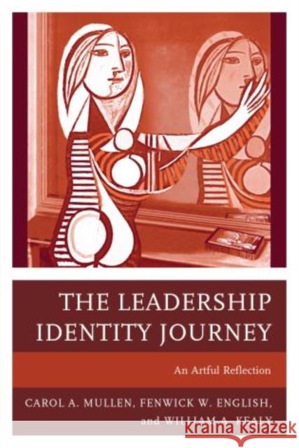 The Leadership Identity Journey: An Artful Reflection Mullen, Carol A. 9781475808575 Rowman & Littlefield Publishers - książka