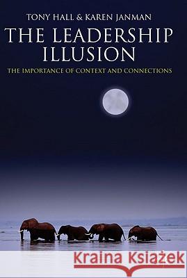 The Leadership Illusion: The Importance of Context and Connections Hall, T. 9780230516564  - książka