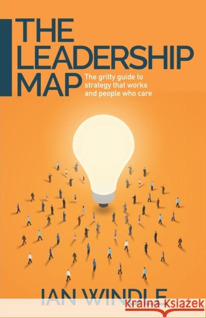 The Leadership Map: The gritty guide to strategy that works and people who care Ian Windle 9781788602242 Practical Inspiration Publishing - książka