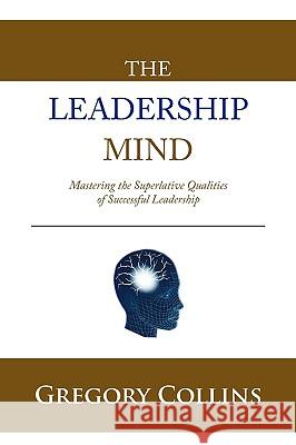 THE Leadership Mind: Mastering the Superlative Qualities of Successful Leadership Gregory Collins 9781452027982 AuthorHouse - książka