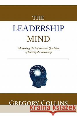 THE Leadership Mind: Mastering the Superlative Qualities of Successful Leadership Gregory Collins 9781452027999 AuthorHouse - książka