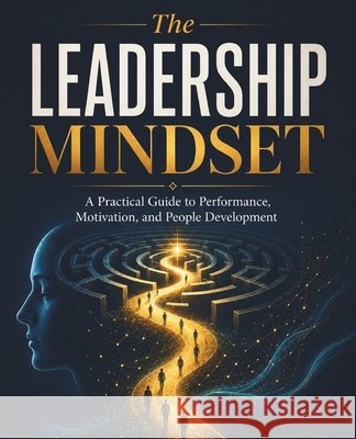 The Leadership Mindset: A Practical Guide to Performance, Motivation, and People Development Huynh, Kiet 9798189081682 Independently Published - książka