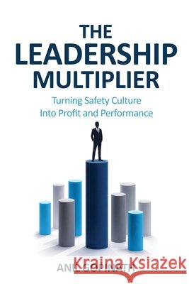 The Leadership Multiplier: Turning Safety Culture Into Profit and Performance Anil Gopinath 9798901760727 Notion Press - książka