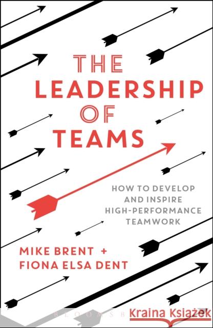 The Leadership of Teams: How to Develop and Inspire High-Performance Teamwork Brent, Mike 9781472935878 Bloomsbury Publishing PLC - książka