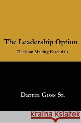 The Leadership Option: Decision Making Essentials Darrin Gos 9781496045812 Createspace - książka