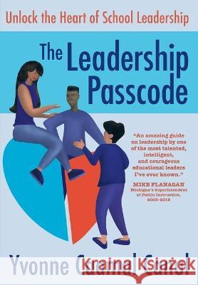 The Leadership Passcode: Unlock the Heart of School Leadership Yvonne Canul Caamal 9781950659999 Mission Point Press - książka