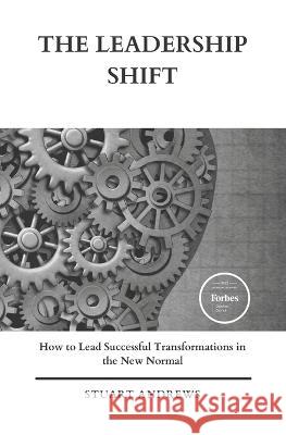 The Leadership Shift: How to Lead Successful Transformations in the New Normal Stuart Andrews   9781649534170 Absolute Author Publishing House - książka