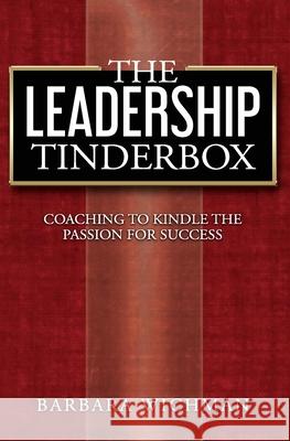 The Leadership Tinderbox: Coaching to Kindle the Passion for Success Barbara Wichman 9781733601207 Barbara Wichman - książka