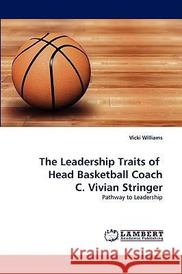 The Leadership Traits of Head Basketball Coach C. Vivian Stringer Vicki Williams 9783838350745 LAP Lambert Academic Publishing - książka