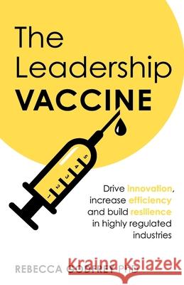 The Leadership Vaccine: Drive innovation, increase efficiency, and build resilience in highly regulated industries Rebecca Godfre 9781781334539 Rethink Press - książka