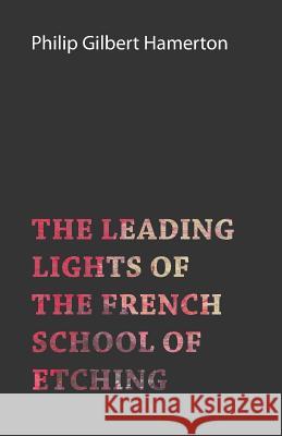 The Leading Lights of the French School of Etching Philip Gilbert Hamerton 9781447453093 Oakes Press - książka