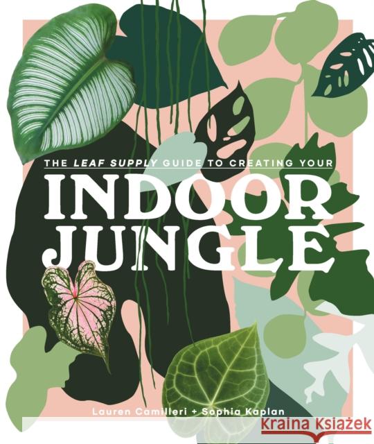 The Leaf Supply Guide to Creating Your Indoor Jungle Lauren Camilleri Sophia Kaplan 9781925811254 Smith Street Books - książka