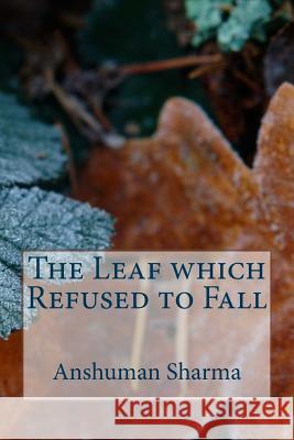 The Leaf which Refused to Fall Sharma, Anshuman 9781481828529 Createspace - książka