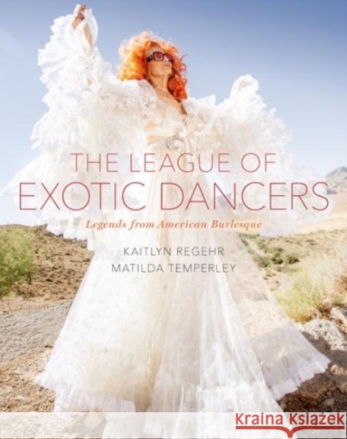 The League of Exotic Dancers: Legends from American Burlesque Regehr, Kaitlyn 9780190457563 Oxford University Press Inc - książka