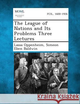 The League of Nations and Its Problems Three Lectures Lassa Oppenheim, Simeon Eben Baldwin 9781287348092 Gale, Making of Modern Law - książka