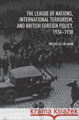 The League of Nations, International Terrorism, and British Foreign Policy, 1934-1938 Michael D. Callahan 9783319771991 Palgrave MacMillan - książka