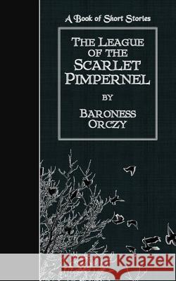 The League of the Scarlet Pimpernel: A Book of Short Stories Baroness Orczy 9781507776292 Createspace - książka