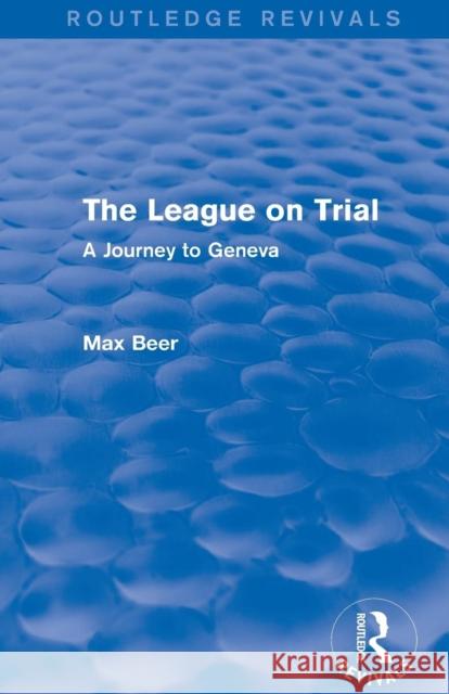 The League on Trial (Routledge Revivals): A Journey to Geneva Max Beer   9781138024977 Taylor and Francis - książka