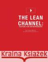The Lean Channel: YouTube for Entrepreneurs Martell, Carey 9781519247834 Createspace