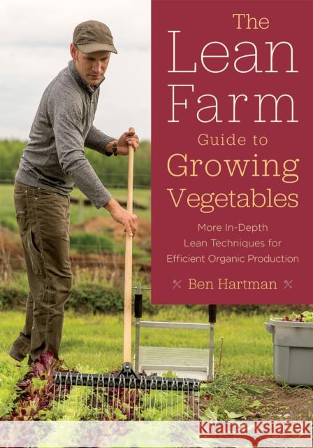 The Lean Farm Guide to Growing Vegetables: More In-Depth Lean Techniques for Efficient Organic Production Ben Hartman 9781603586993 Chelsea Green Publishing Company - książka