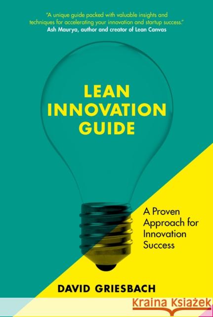 The Lean Innovation Guide: A proven approach for innovation success David Griesbach 9789063696689 BIS Publishers B.V. - książka