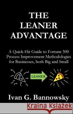 The Leaner Advantage: A Quick-Hit Guide to Fortune 500 Process Improvement Methodologies for Businesses, Both Big and Small Ivan G. Bannowsky 9781515270904 Createspace Independent Publishing Platform - książka